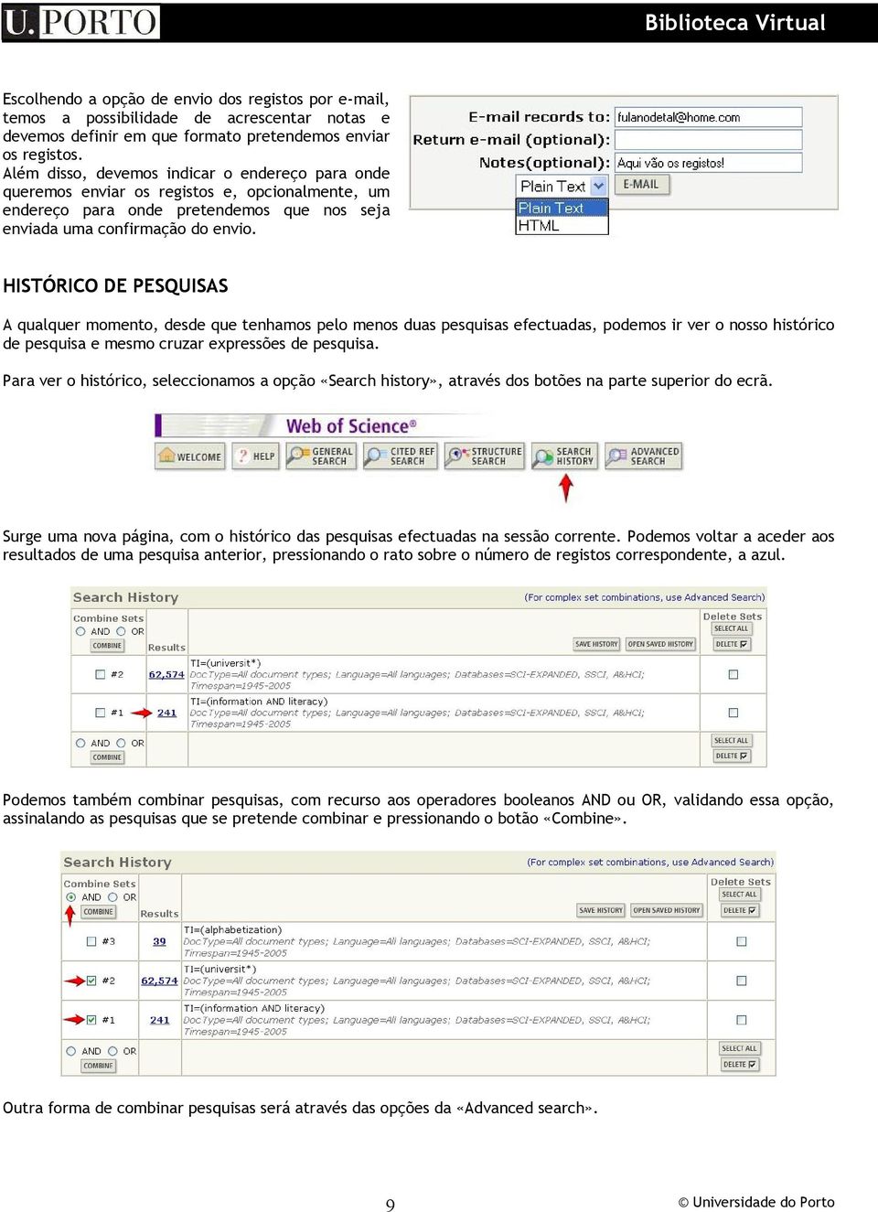 HISTÓRICO DE PESQUISAS A qualquer momento, desde que tenhamos pelo menos duas pesquisas efectuadas, podemos ir ver o nosso histórico de pesquisa e mesmo cruzar expressões de pesquisa.