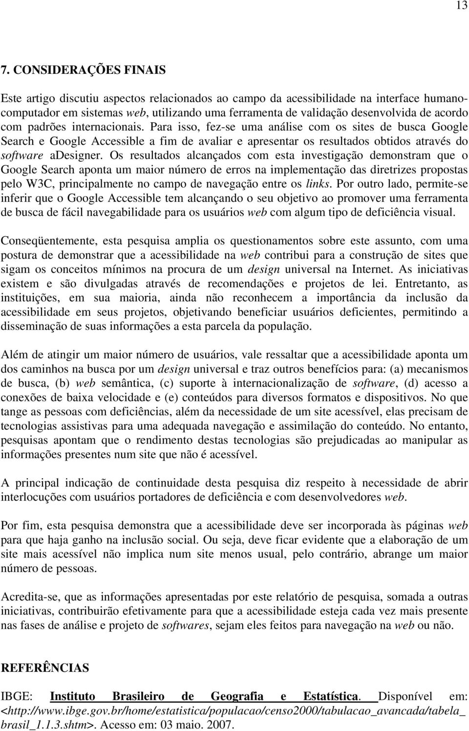 Para isso, fez-se uma análise com os sites de busca Google Search e Google Accessible a fim de avaliar e apresentar os resultados obtidos através do software adesigner.