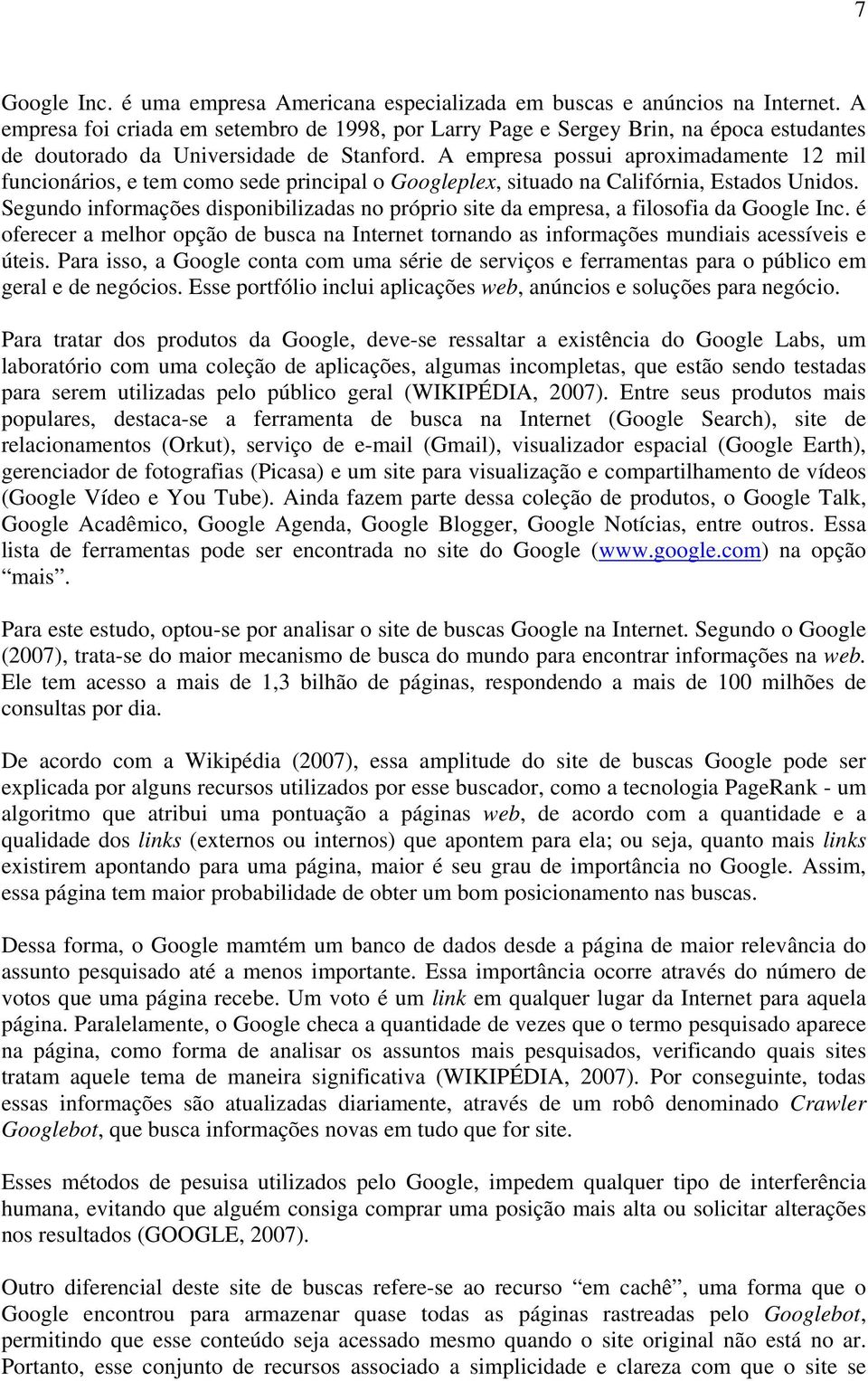 A empresa possui aproximadamente 12 mil funcionários, e tem como sede principal o Googleplex, situado na Califórnia, Estados Unidos.