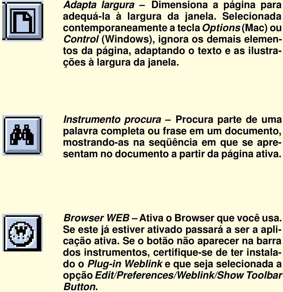 Instrumento procura Procura parte de uma palavra completa ou frase em um documento, mostrando-as na seqüência em que se apresentam no documento a partir da página ativa.