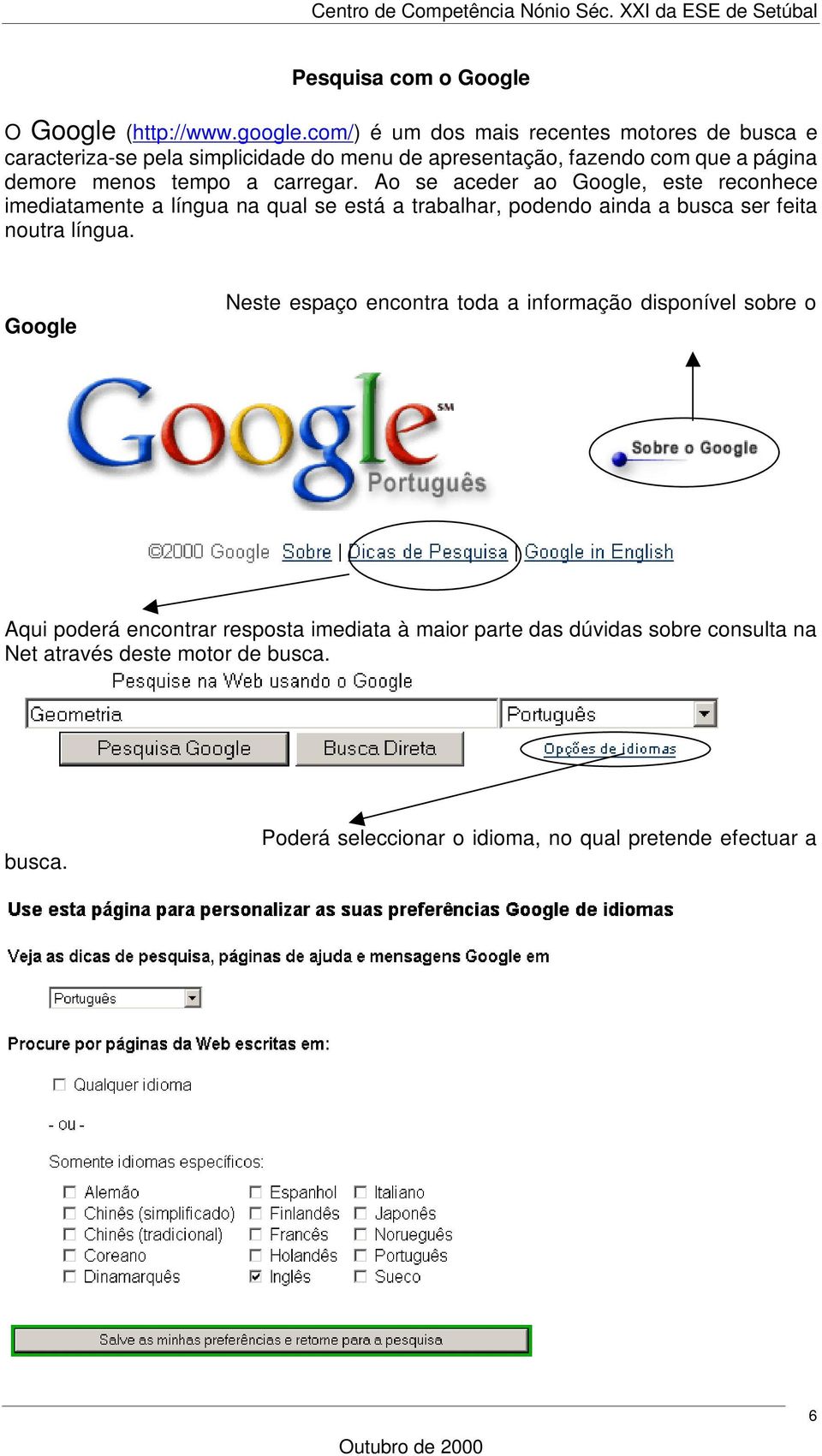 a carregar. Ao se aceder ao Google, este reconhece imediatamente a língua na qual se está a trabalhar, podendo ainda a busca ser feita noutra língua.