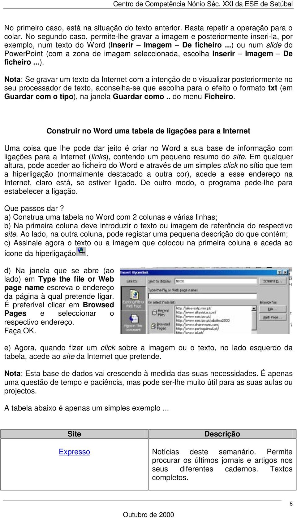 ..) ou num slide do PowerPoint (com a zona de imagem seleccionada, escolha Inserir Imagem De ficheiro...). Nota: Se gravar um texto da Internet com a intenção de o visualizar posteriormente no seu