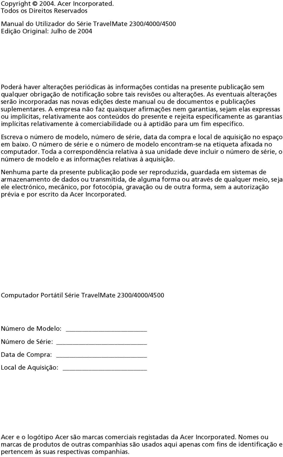 sem qualquer obrigação de notificação sobre tais revisões ou alterações. As eventuais alterações serão incorporadas nas novas edições deste manual ou de documentos e publicações suplementares.