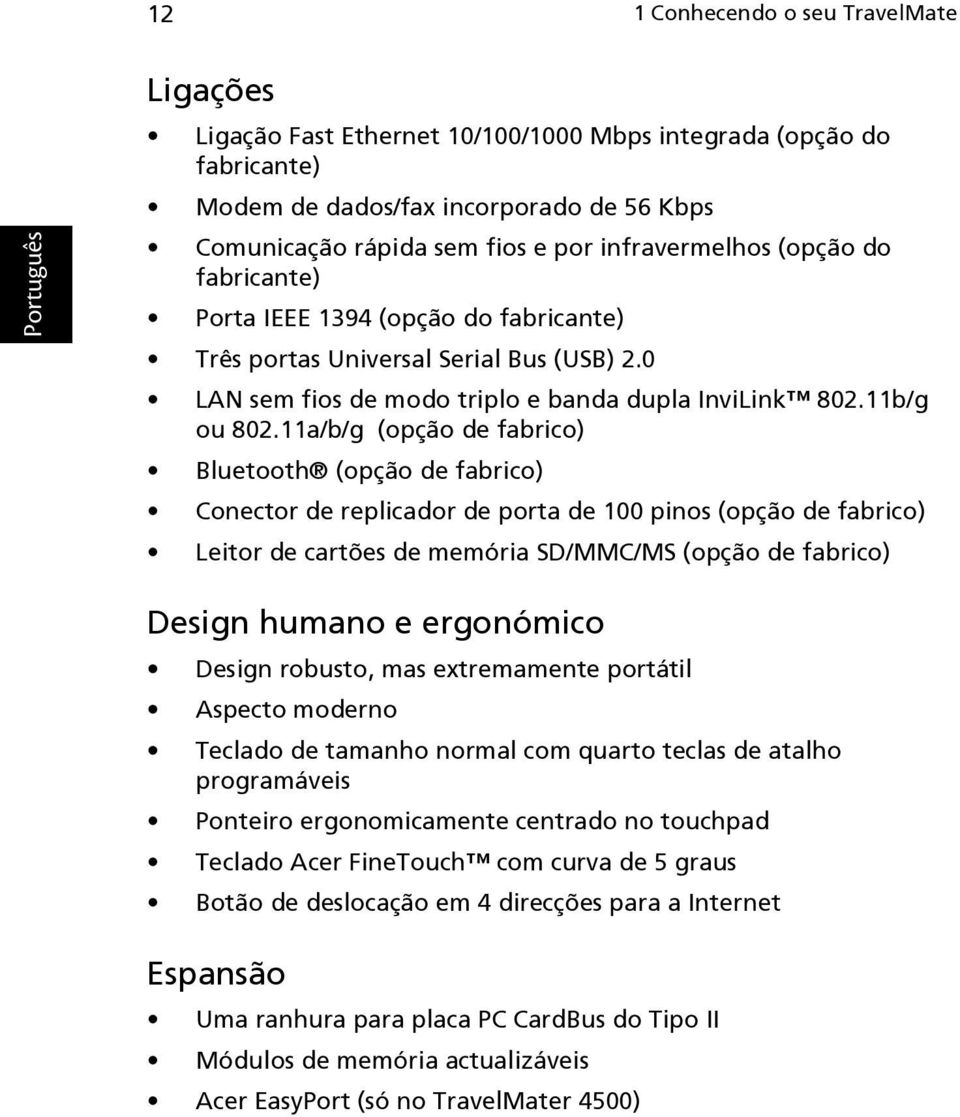 11a/b/g (opção de fabrico) Bluetooth (opção de fabrico) Conector de replicador de porta de 100 pinos (opção de fabrico) Leitor de cartões de memória SD/MMC/MS (opção de fabrico) Design humano e