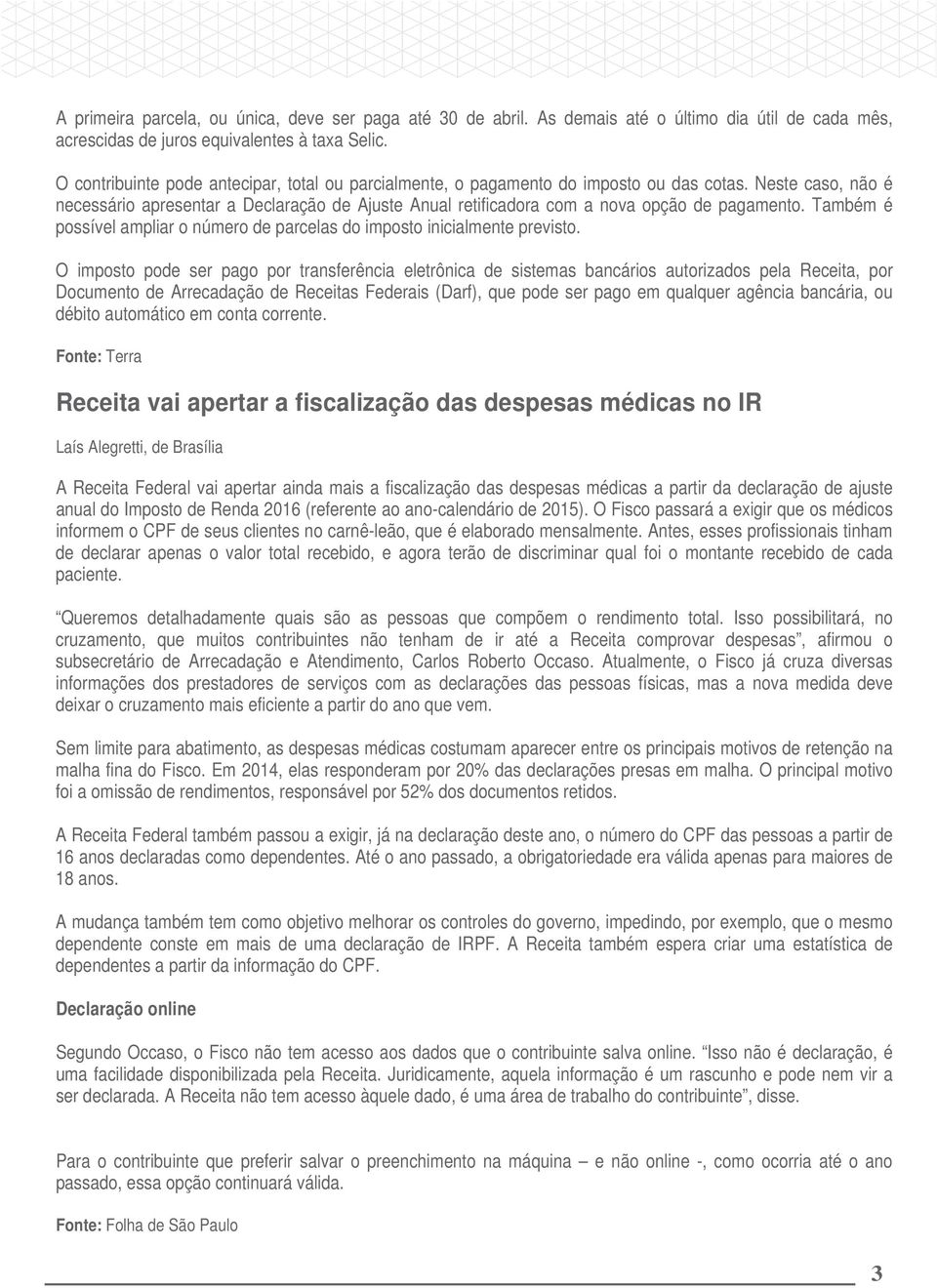 Neste caso, não é necessário apresentar a Declaração de Ajuste Anual retificadora com a nova opção de pagamento. Também é possível ampliar o número de parcelas do imposto inicialmente previsto.