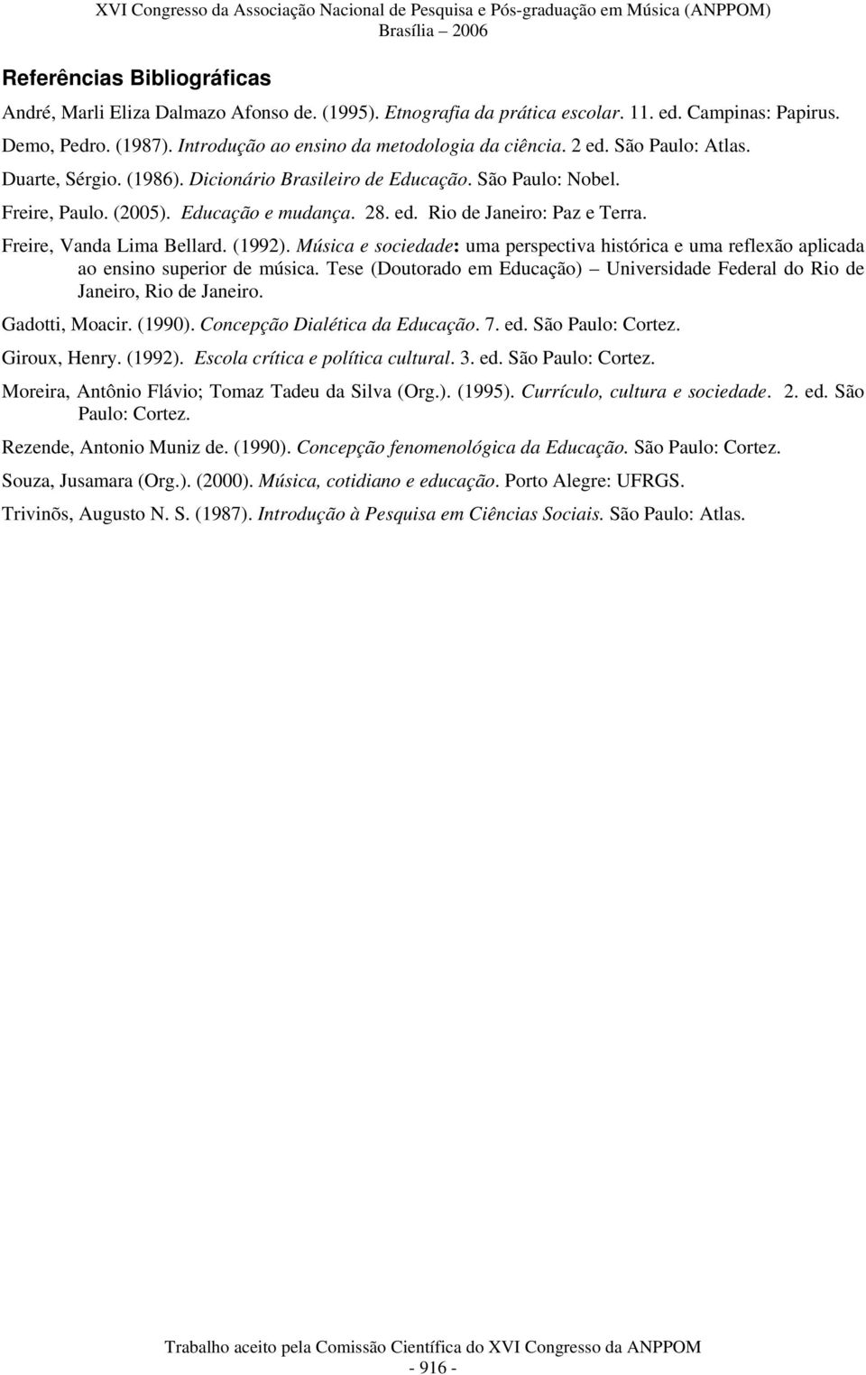 Freire, Vanda Lima Bellard. (1992). Música e sociedade: uma perspectiva histórica e uma reflexão aplicada ao ensino superior de música.
