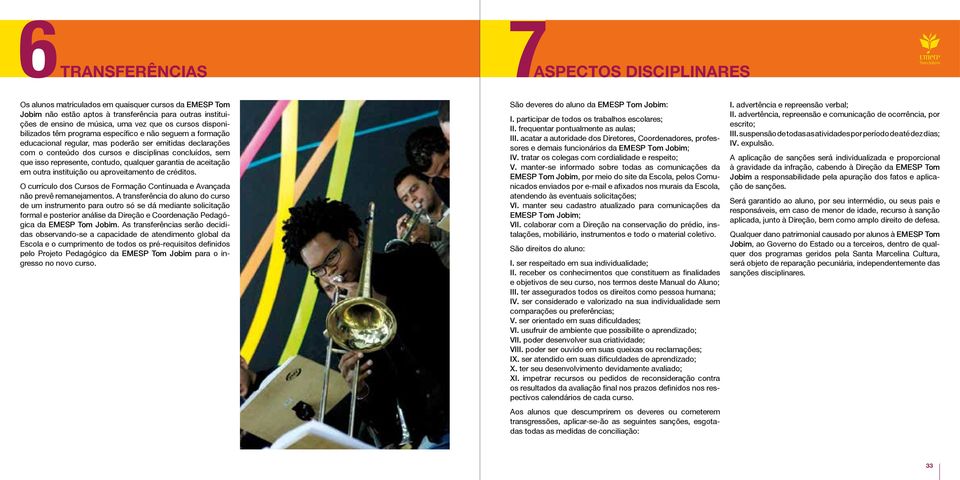 represente, contudo, qualquer garantia de aceitação em outra instituição ou aproveitamento de créditos. O currículo dos Cursos de Formação Continuada e Avançada não prevê remanejamentos.