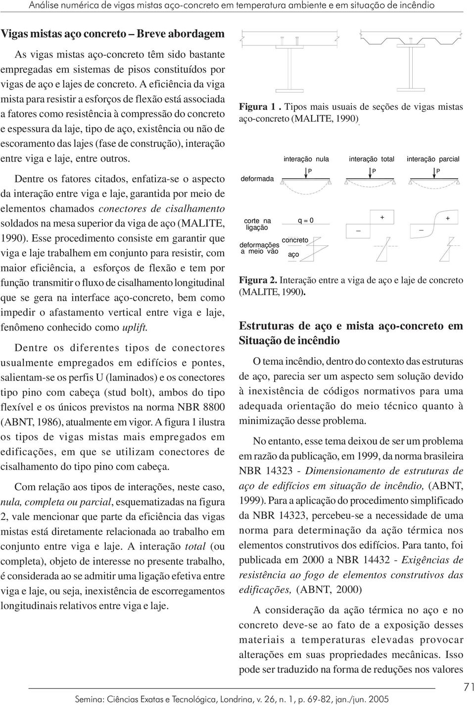 A eficiência da viga mista para resistir a esforços de flexão está associada a fatores como resistência à compressão do concreto e espessura da laje, tipo de aço, existência ou não de escoramento das