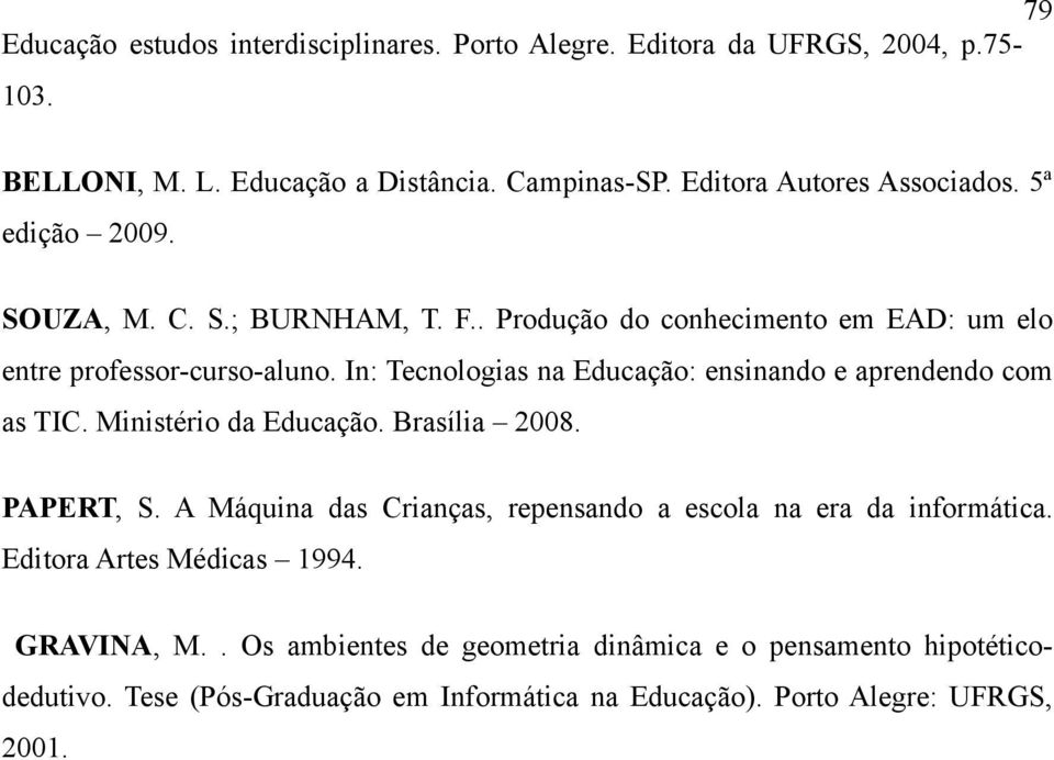 In: Tecnologias na Educação: ensinando e aprendendo com as TIC. Ministério da Educação. Brasília 2008. PAPERT, S.