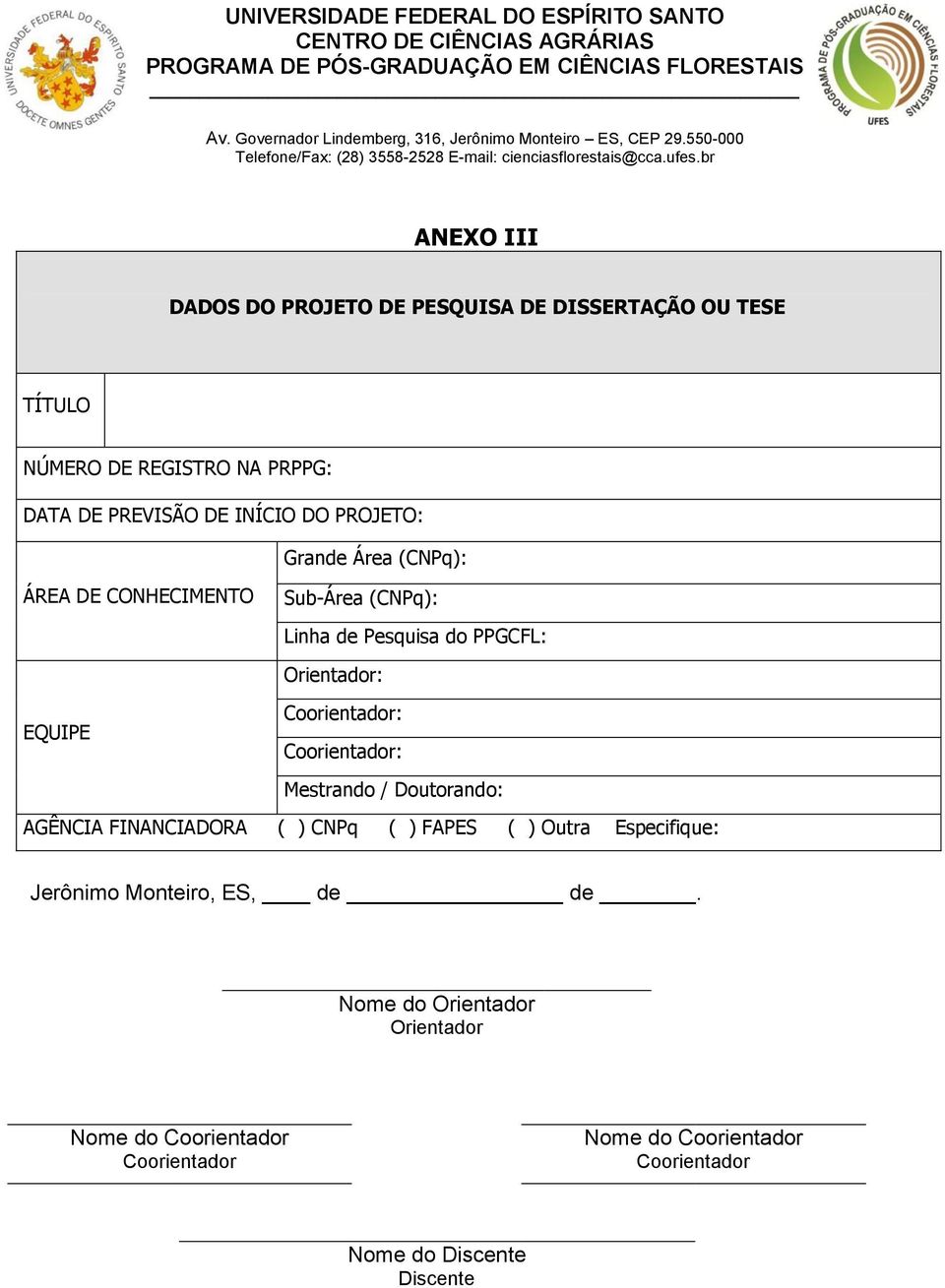 Coorientador: Coorientador: Mestrando / Doutorando: AGÊNCIA FINANCIADORA ( ) CNPq ( ) FAPES ( ) Outra Especifique: Jerônimo