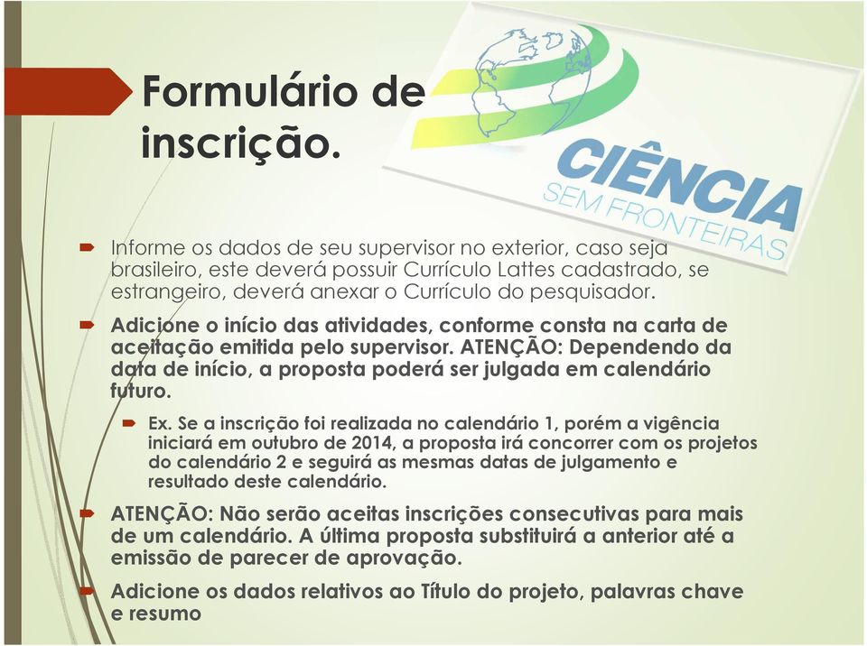 Adicione o início das atividades, conforme consta na carta de aceitação emitida pelo supervisor. ATENÇÃO: Dependendo da data de início, a proposta poderá ser julgada em calendário futuro. Ex.