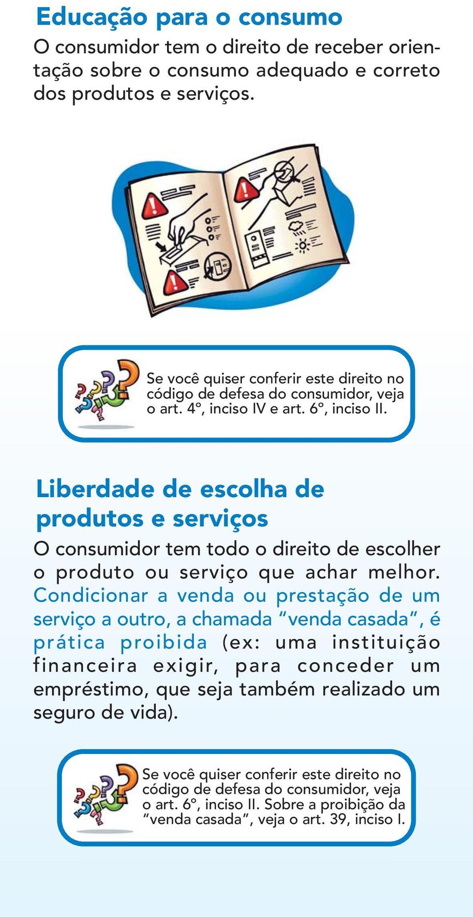 Liberdade de escolha de produtos e serviços O consumidor tem todo o direito de escolher o produto ou serviço que achar melhor.