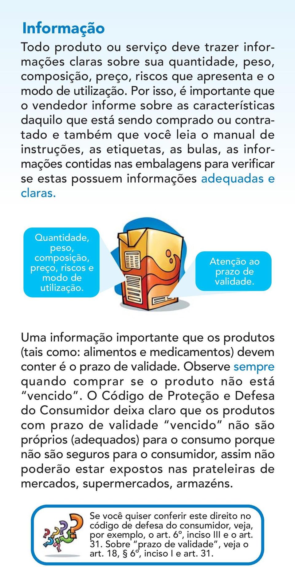 informações contidas nas embalagens para verificar se estas possuem informações adequadas e claras. Quantidade, peso, composição, preço, riscos e modo de utilização. Atenção ao prazo de validade.