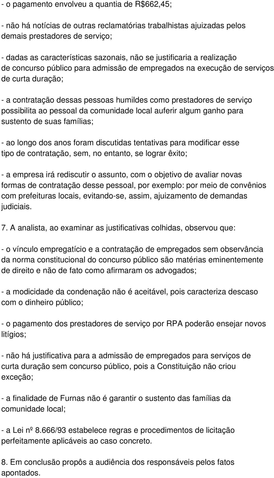 pessoal da comunidade local auferir algum ganho para sustento de suas famílias; - ao longo dos anos foram discutidas tentativas para modificar esse tipo de contratação, sem, no entanto, se lograr