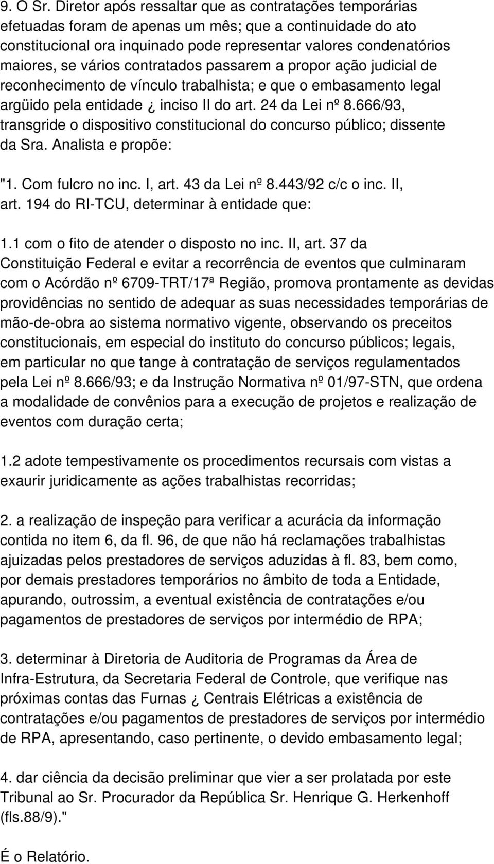 vários contratados passarem a propor ação judicial de reconhecimento de vínculo trabalhista; e que o embasamento legal argüido pela entidade inciso II do art. 24 da Lei nº 8.