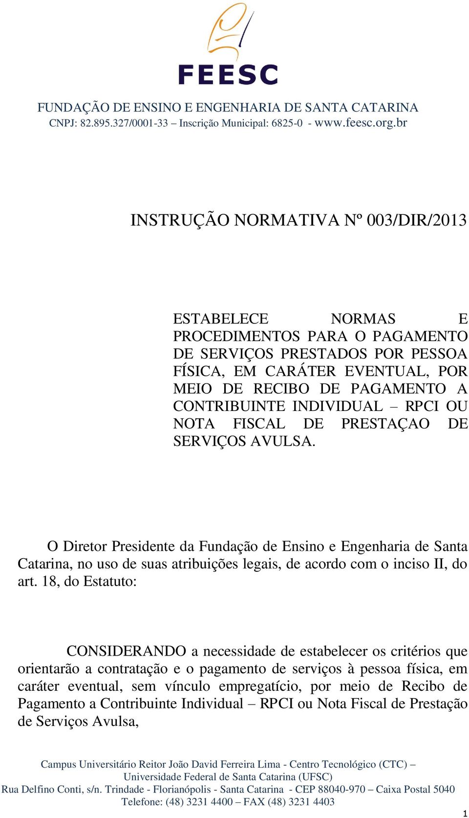 O Diretor Presidente da Fundação de Ensino e Engenharia de Santa Catarina, no uso de suas atribuições legais, de acordo com o inciso II, do art.