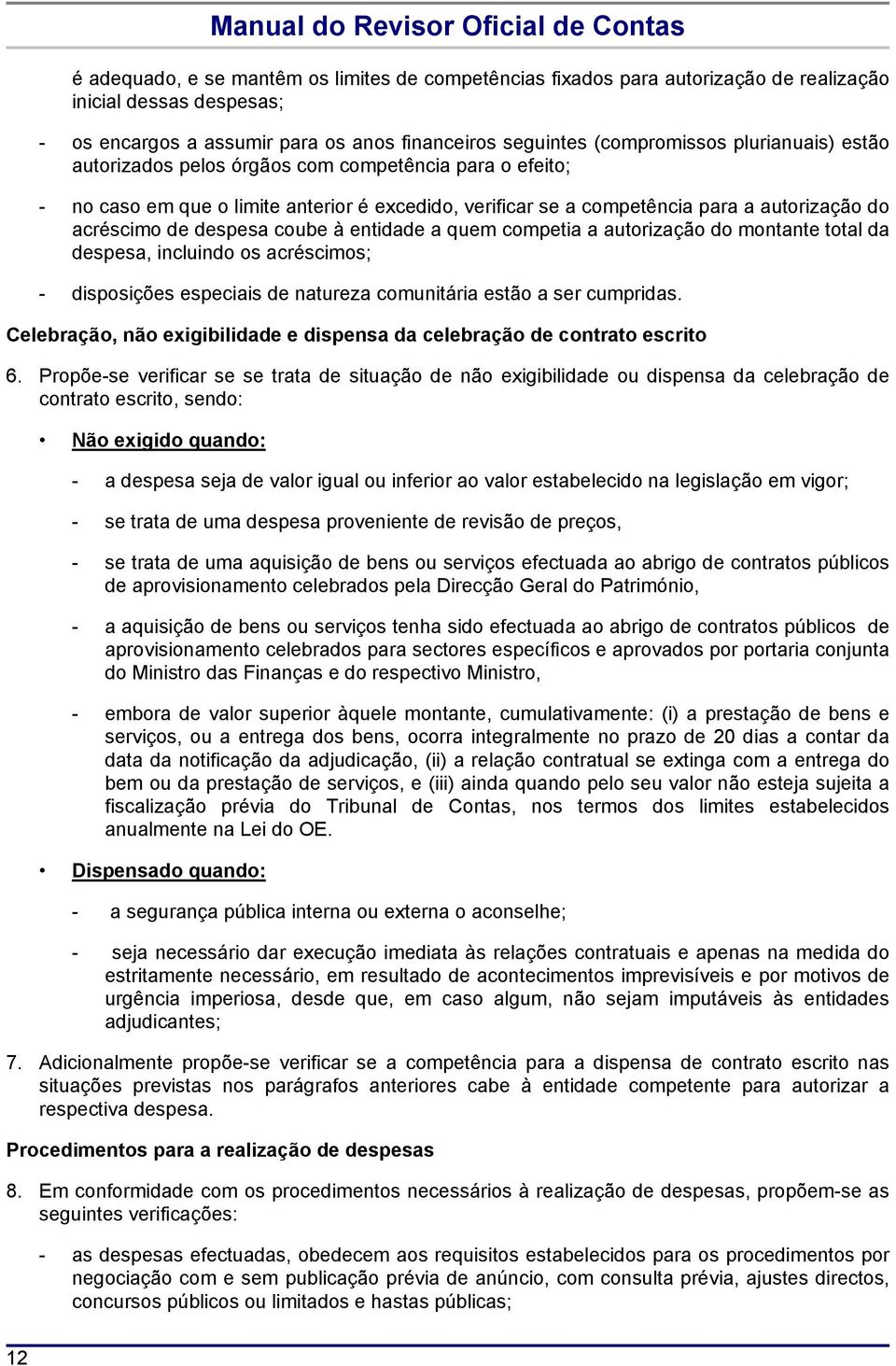 entidade a quem competia a autorização do montante total da despesa, incluindo os acréscimos; - disposições especiais de natureza comunitária estão a ser cumpridas.