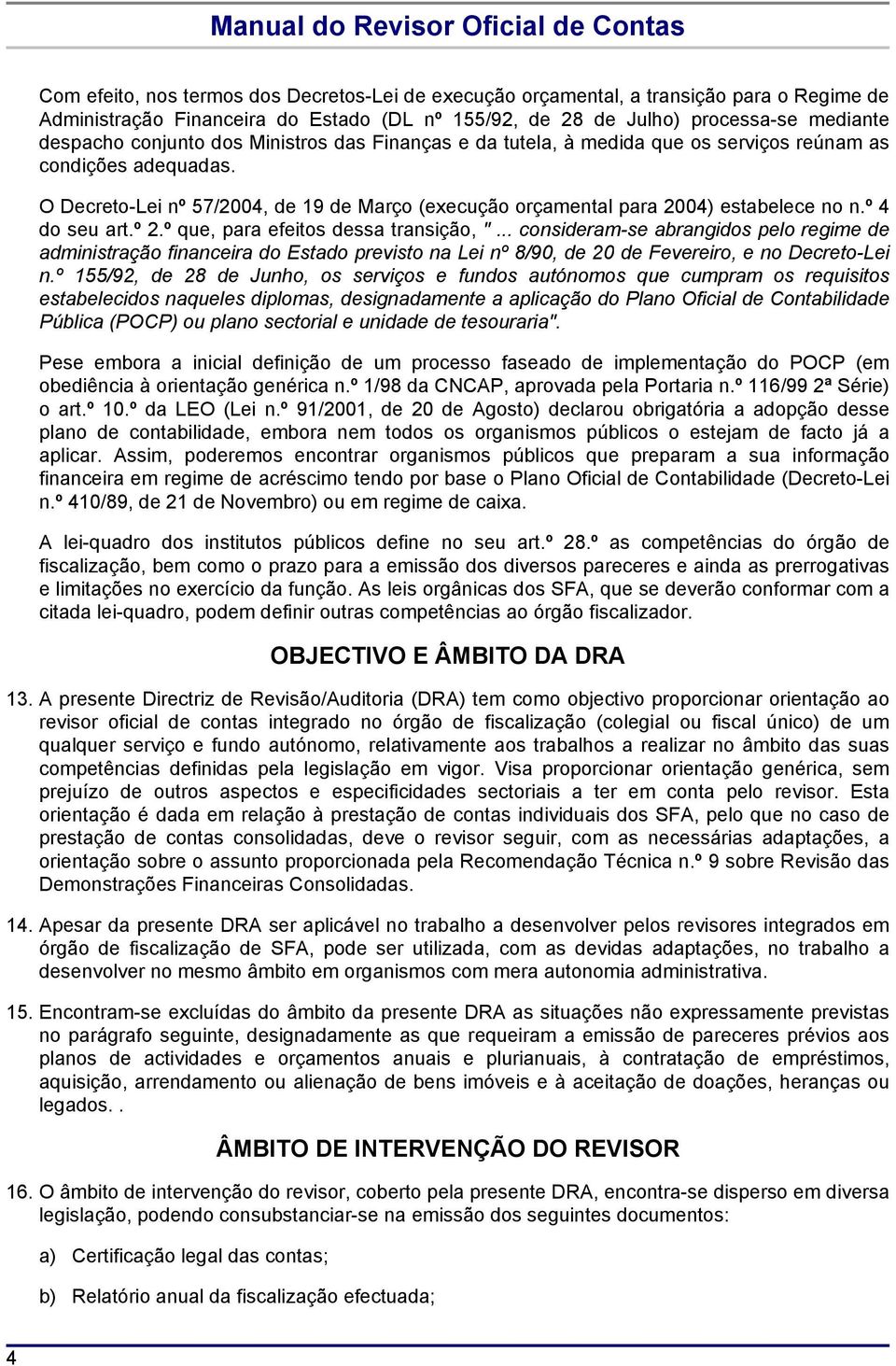 º 2.º que, para efeitos dessa transição, "... consideram-se abrangidos pelo regime de administração financeira do Estado previsto na Lei nº 8/90, de 20 de Fevereiro, e no Decreto-Lei n.