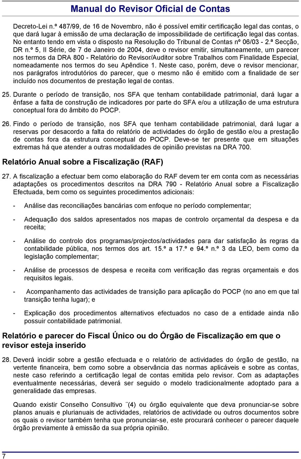 º 5, II Série, de 7 de Janeiro de 2004, deve o revisor emitir, simultaneamente, um parecer nos termos da DRA 800 - Relatório do Revisor/Auditor sobre Trabalhos com Finalidade Especial, nomeadamente