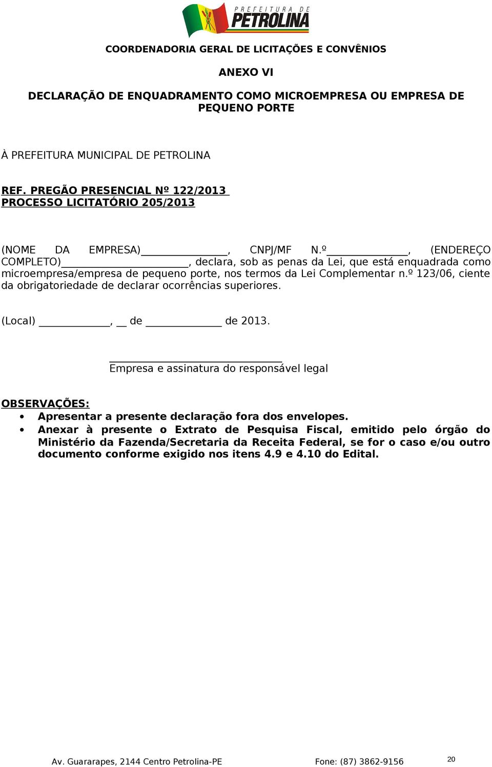 º, (ENDEREÇO COMPLETO), declara, sob as penas da Lei, que está enquadrada como microempresa/empresa de pequeno porte, nos termos da Lei Complementar n.