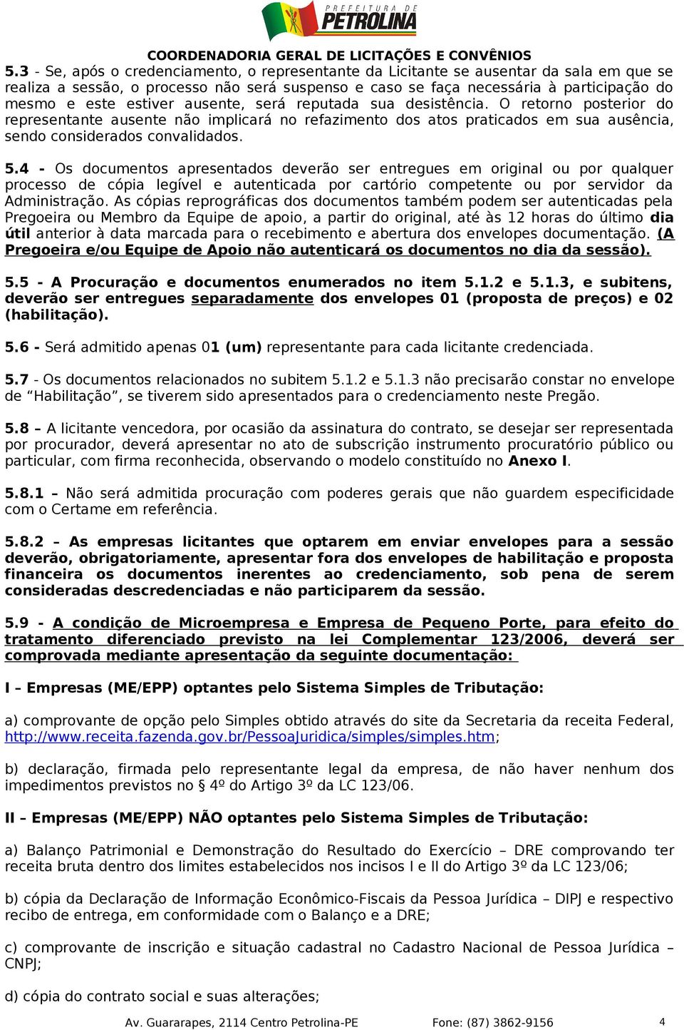 4 - Os documentos apresentados deverão ser entregues em original ou por qualquer processo de cópia legível e autenticada por cartório competente ou por servidor da Administração.