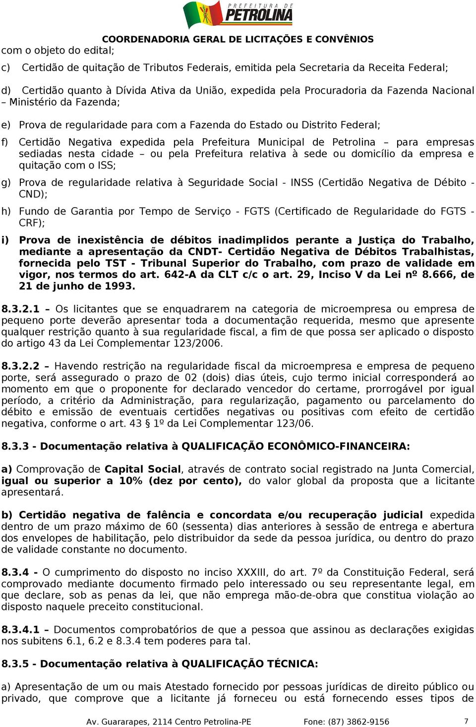 nesta cidade ou pela Prefeitura relativa à sede ou domicílio da empresa e quitação com o ISS; g) Prova de regularidade relativa à Seguridade Social - INSS (Certidão Negativa de Débito - CND); h)