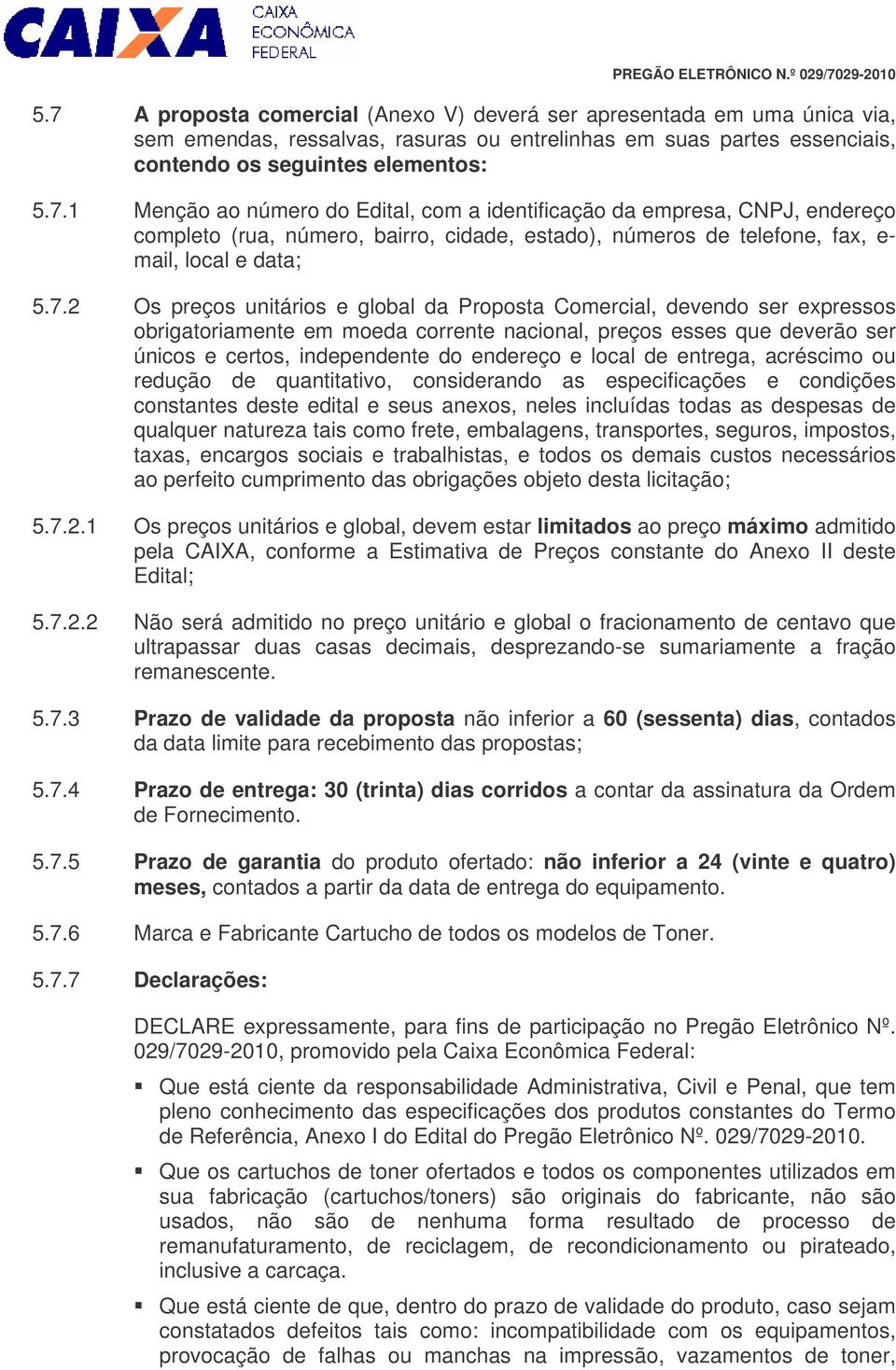 local de entrega, acréscimo ou redução de quantitativo, considerando as especificações e condições constantes deste edital e seus anexos, neles incluídas todas as despesas de qualquer natureza tais