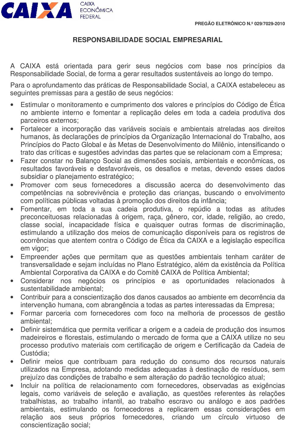 princípios do Código de Ética no ambiente interno e fomentar a replicação deles em toda a cadeia produtiva dos parceiros externos; Fortalecer a incorporação das variáveis sociais e ambientais