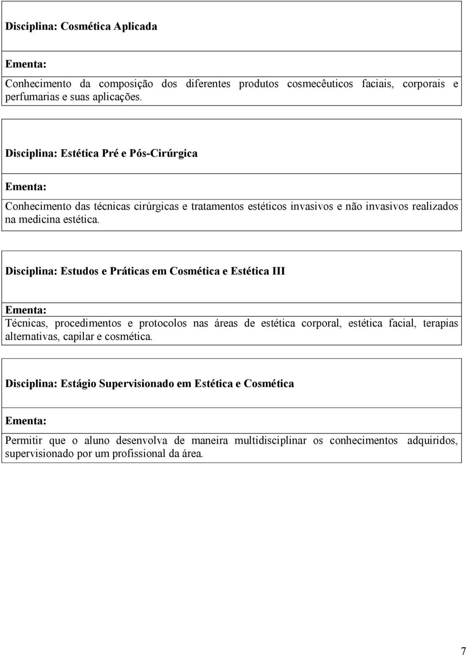 Disciplina: Estudos e Práticas em Cosmética e Estética III Técnicas, procedimentos e protocolos nas áreas de estética corporal, estética facial, terapias alternativas,