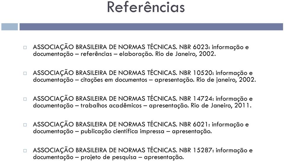 ASSOCIAÇÃO BRASILEIRA DE NORMAS TÉCNICAS. NBR 14724: informação e documentação trabalhos acadêmicos apresentação. Rio de Janeiro, 2011.