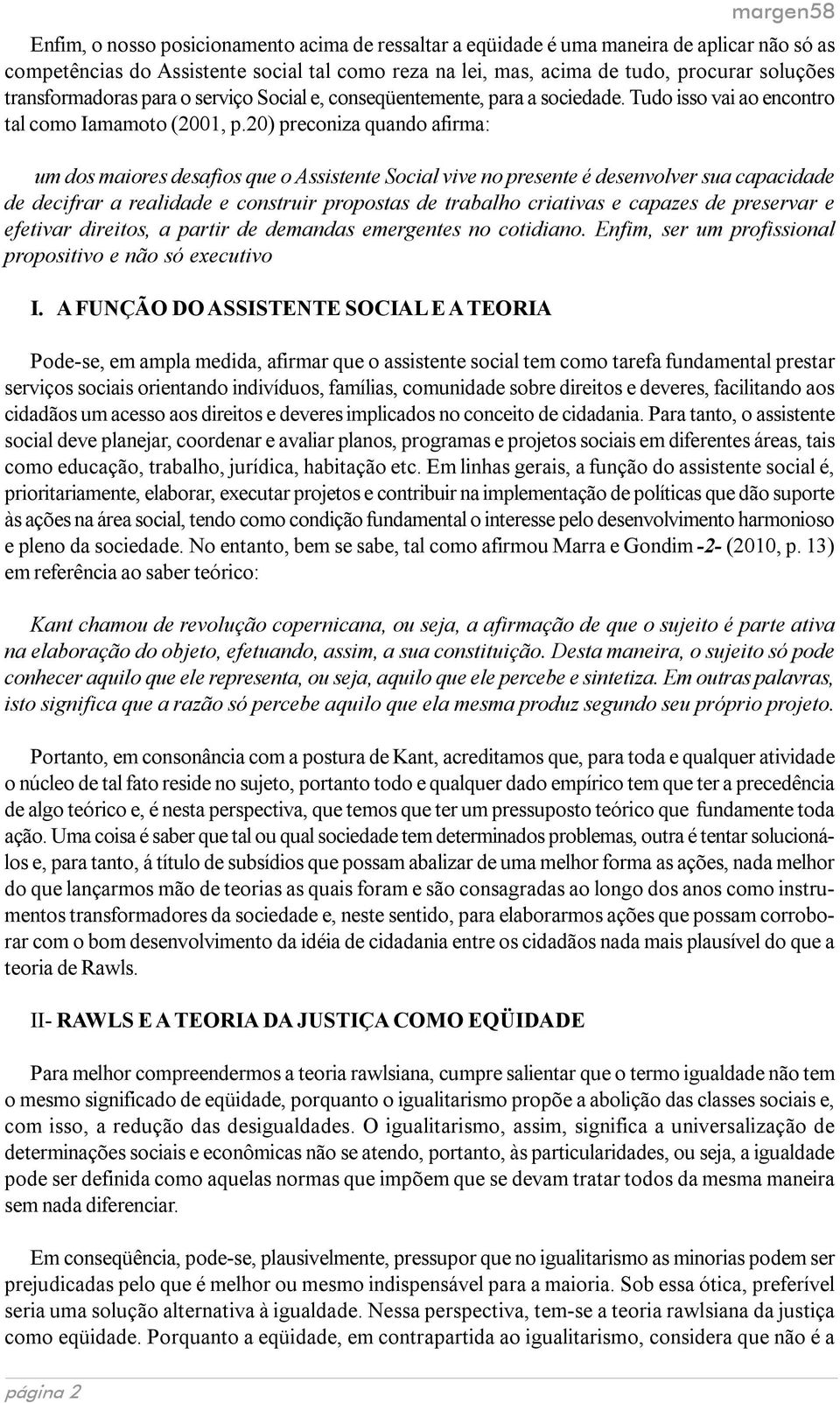 20) preconiza quando afirma: um dos maiores desafios que o Assistente Social vive no presente é desenvolver sua capacidade de decifrar a realidade e construir propostas de trabalho criativas e