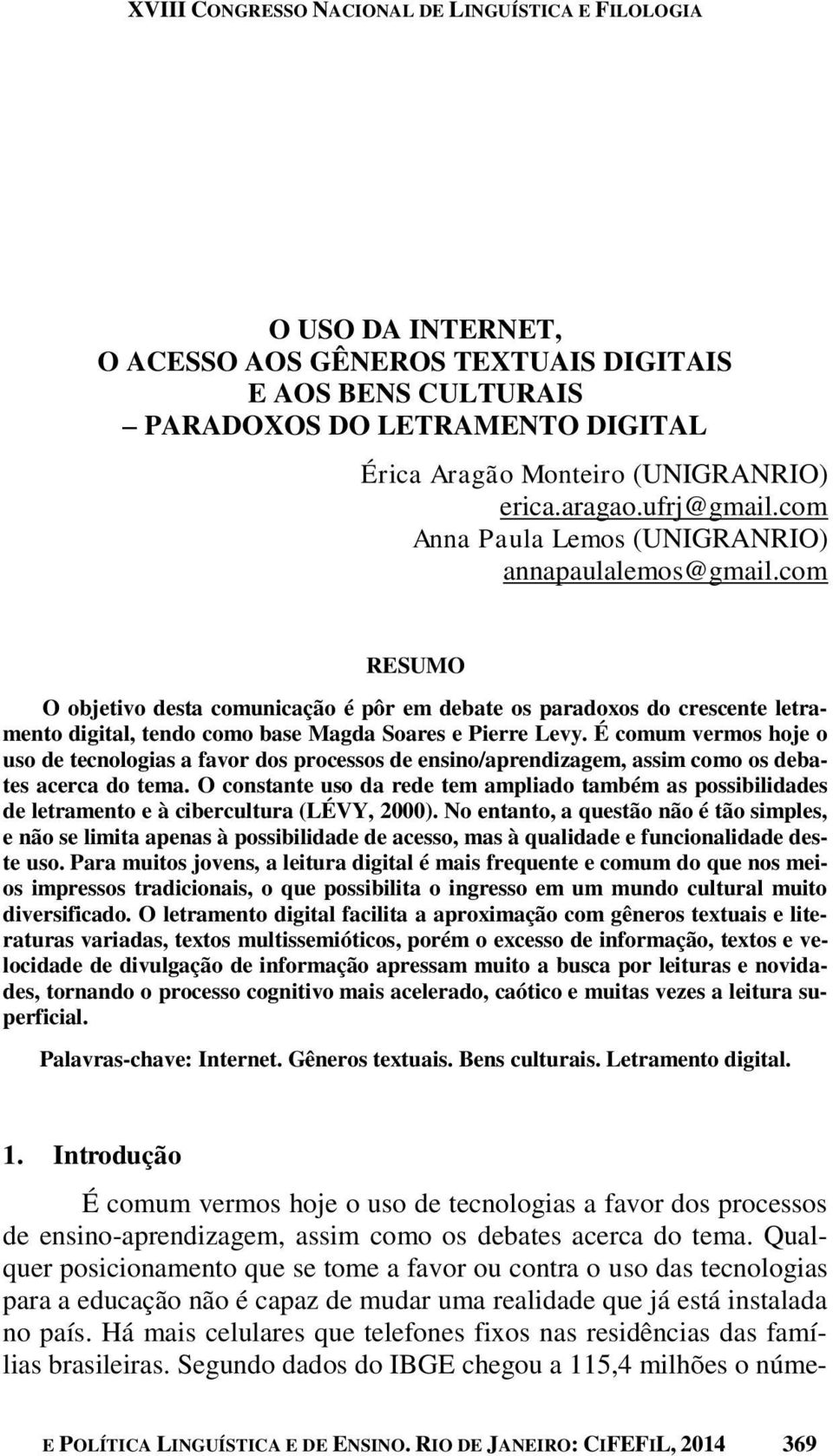 É comum vermos hoje o uso de tecnologias a favor dos processos de ensino/aprendizagem, assim como os debates acerca do tema.