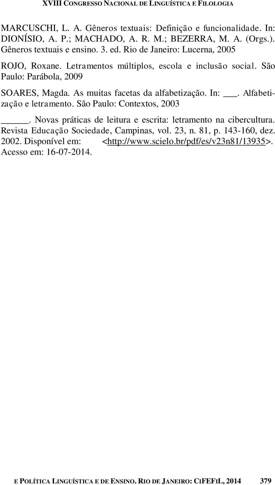 In:. Alfabetização e letramento. São Paulo: Contextos, 2003. Novas práticas de leitura e escrita: letramento na cibercultura. Revista Educação Sociedade, Campinas, vol.