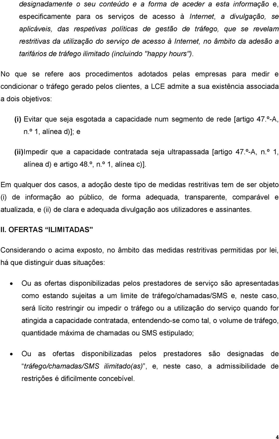 No que se refere aos procedimentos adotados pelas empresas para medir e condicionar o tráfego gerado pelos clientes, a LCE admite a sua existência associada a dois objetivos: (i) Evitar que seja