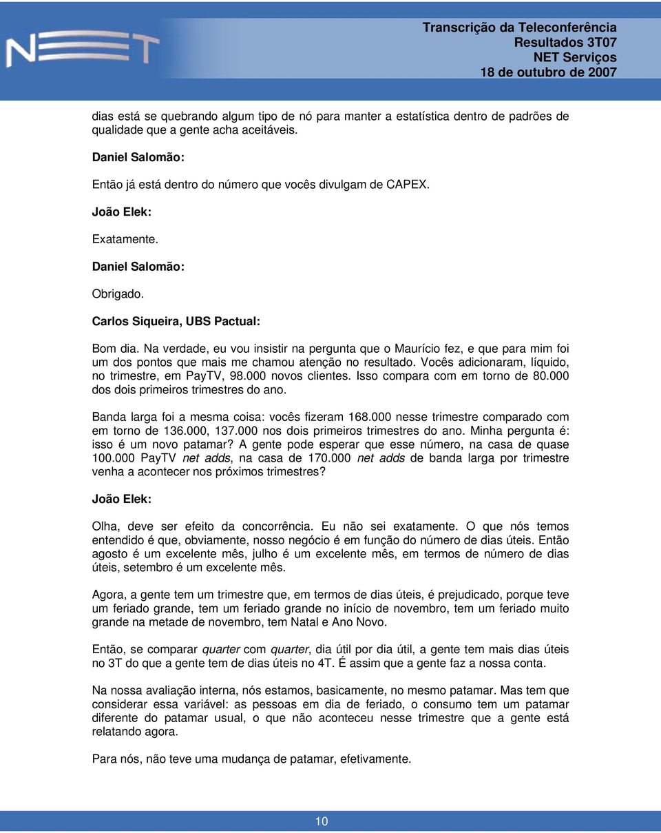 Na verdade, eu vou insistir na pergunta que o Maurício fez, e que para mim foi um dos pontos que mais me chamou atenção no resultado. Vocês adicionaram, líquido, no trimestre, em PayTV, 98.