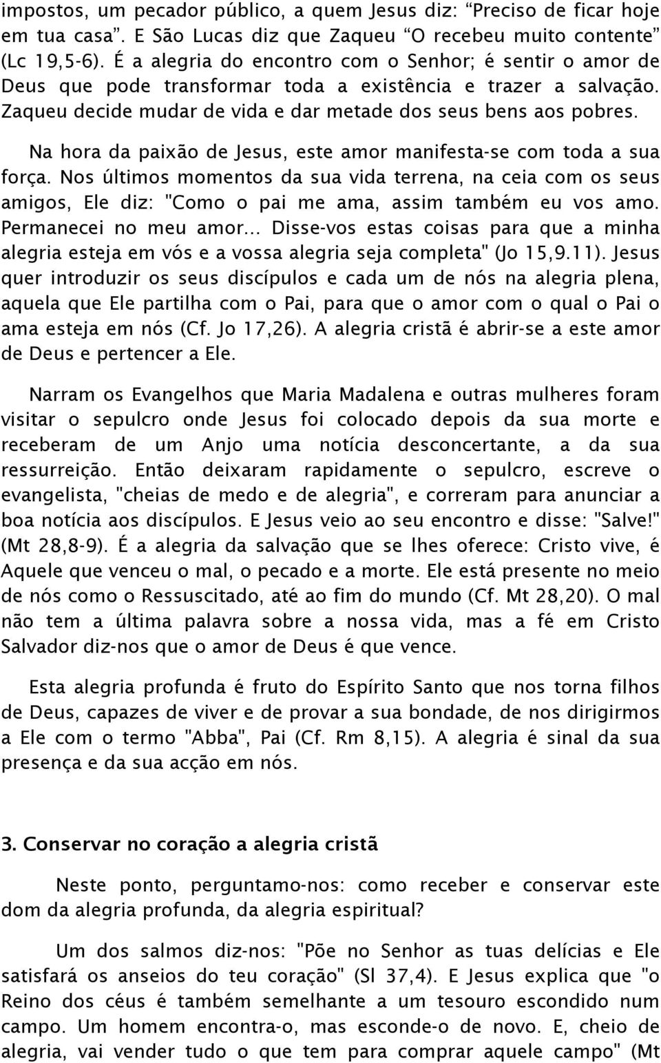 Na hora da paixão de Jesus, este amor manifesta-se com toda a sua força. Nos últimos momentos da sua vida terrena, na ceia com os seus amigos, Ele diz: "Como o pai me ama, assim também eu vos amo.