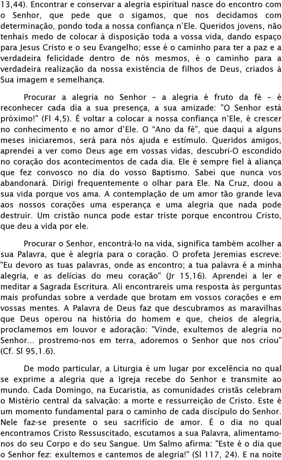 mesmos, é o caminho para a verdadeira realização da nossa existência de filhos de Deus, criados à Sua imagem e semelhança.