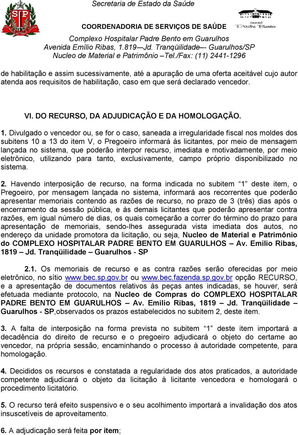 Divulgado o vencedor ou, se for o caso, saneada a irregularidade fiscal nos moldes dos subitens 10 a 13 do item V, o Pregoeiro informará às licitantes, por meio de mensagem lançada no sistema, que