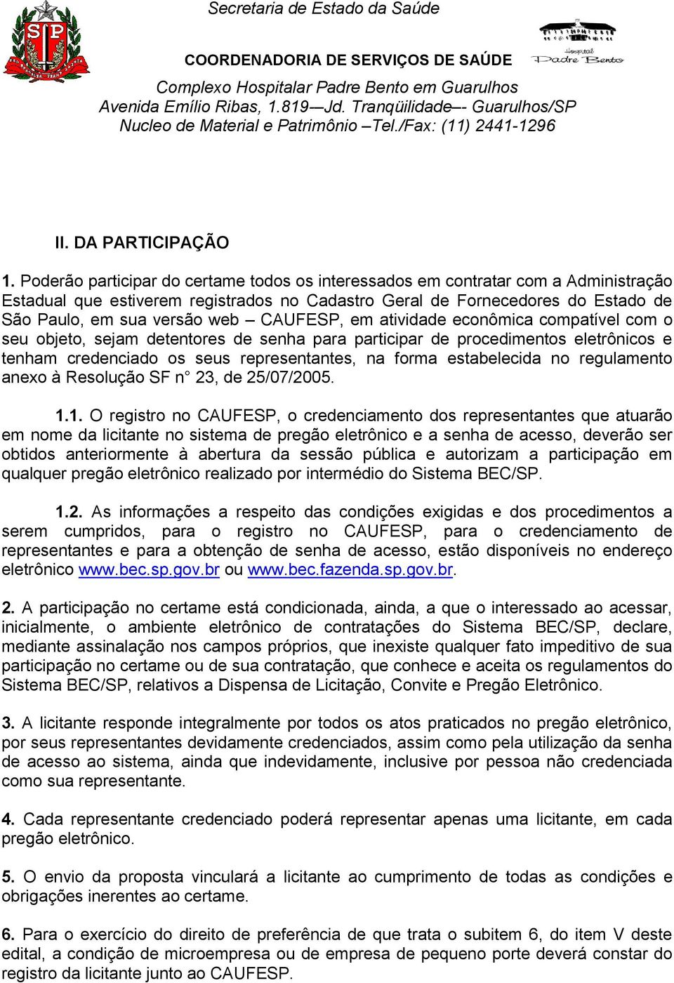 CAUFESP, em atividade econômica compatível com o seu objeto, sejam detentores de senha para participar de procedimentos eletrônicos e tenham credenciado os seus representantes, na forma estabelecida