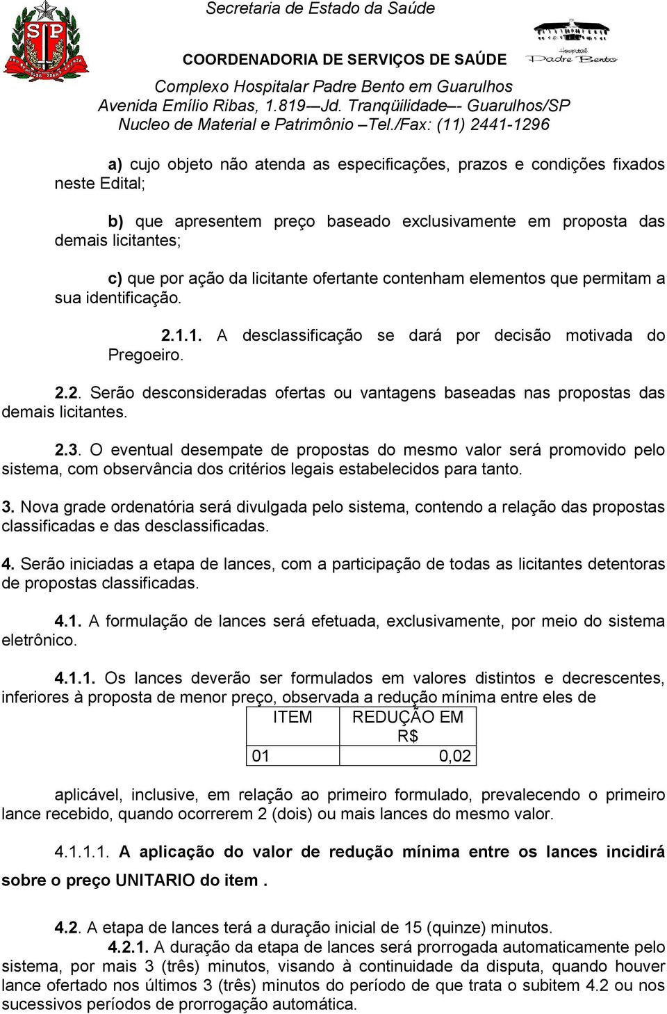 2.3. O eventual desempate de propostas do mesmo valor será promovido pelo sistema, com observância dos critérios legais estabelecidos para tanto. 3.