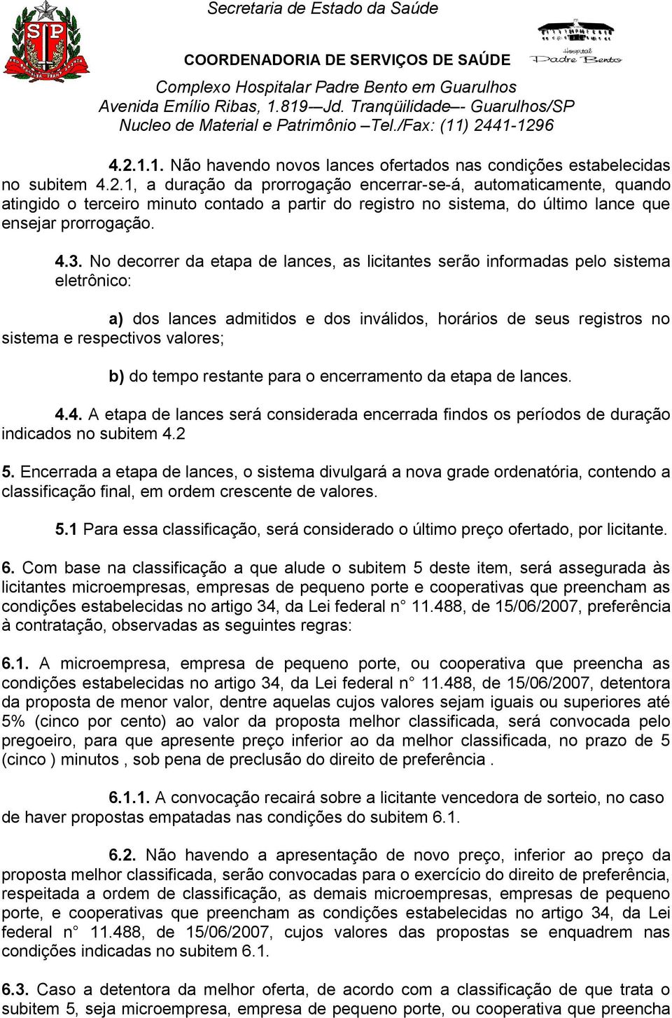 do tempo restante para o encerramento da etapa de lances. 4.4. A etapa de lances será considerada encerrada findos os períodos de duração indicados no subitem 4.2 5.