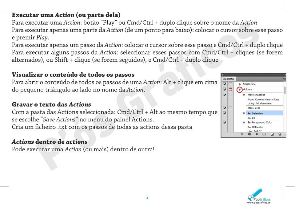Para executar apenas um passo da Action: colocar o cursor sobre esse passo e Cmd/Ctrl + duplo clique Para executar alguns passos da Action: seleccionar esses passos com Cmd/Ctrl + cliques (se forem