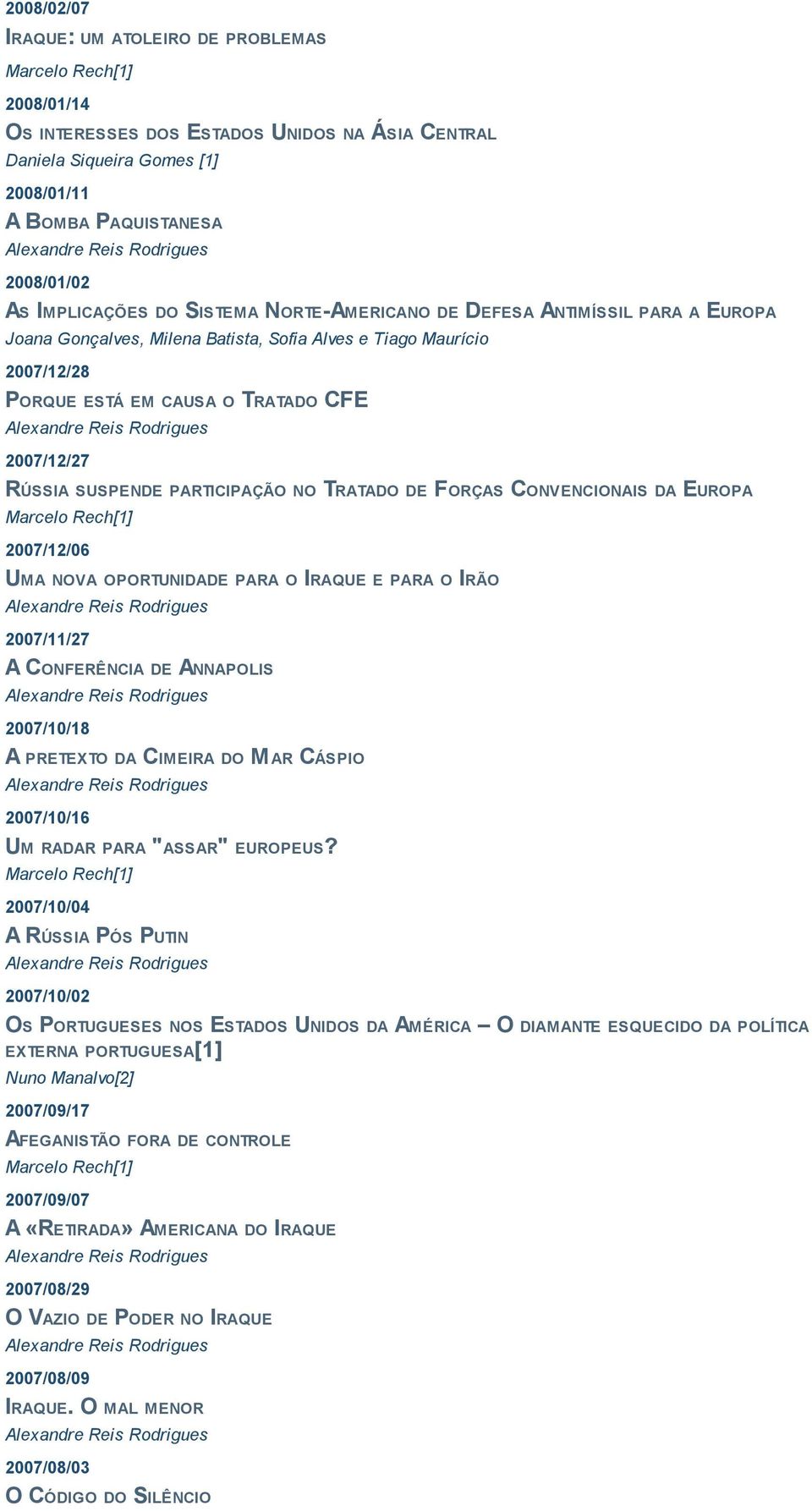 NO TRATADO DE FORÇAS CONVENCIONAIS DA EUROPA 2007/12/06 UMA NOVA OPORTUNIDADE PARA O IRAQUE E PARA O IRÃO 2007/11/27 A CONFERÊNCIA DE ANNAPOLIS 2007/10/18 A PRETEXTO DA CIMEIRA DO M AR CÁSPIO