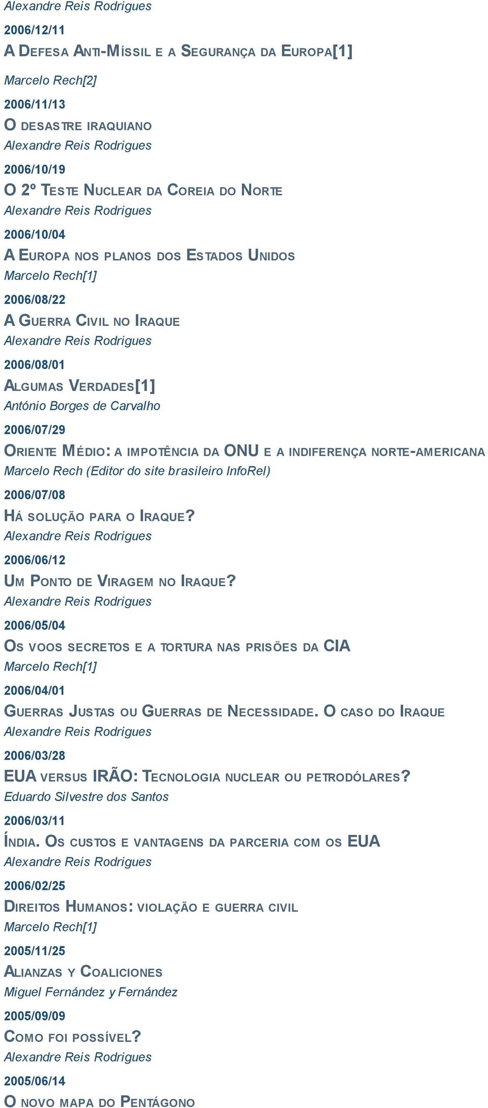 do site brasileiro InfoRel) 2006/07/08 HÁ SOLUÇÃO PARA O IRAQUE? 2006/06/12 UM PONTO DE VIRAGEM NO IRAQUE?