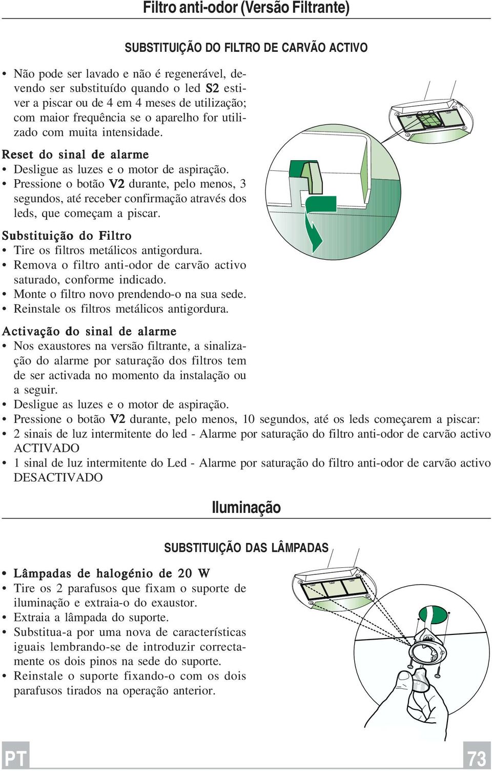 Pressione o botão V2 durante, pelo menos, 3 segundos, até receber confirmação através dos leds, que começam a piscar. Substituição do Filtro Tire os filtros metálicos antigordura.