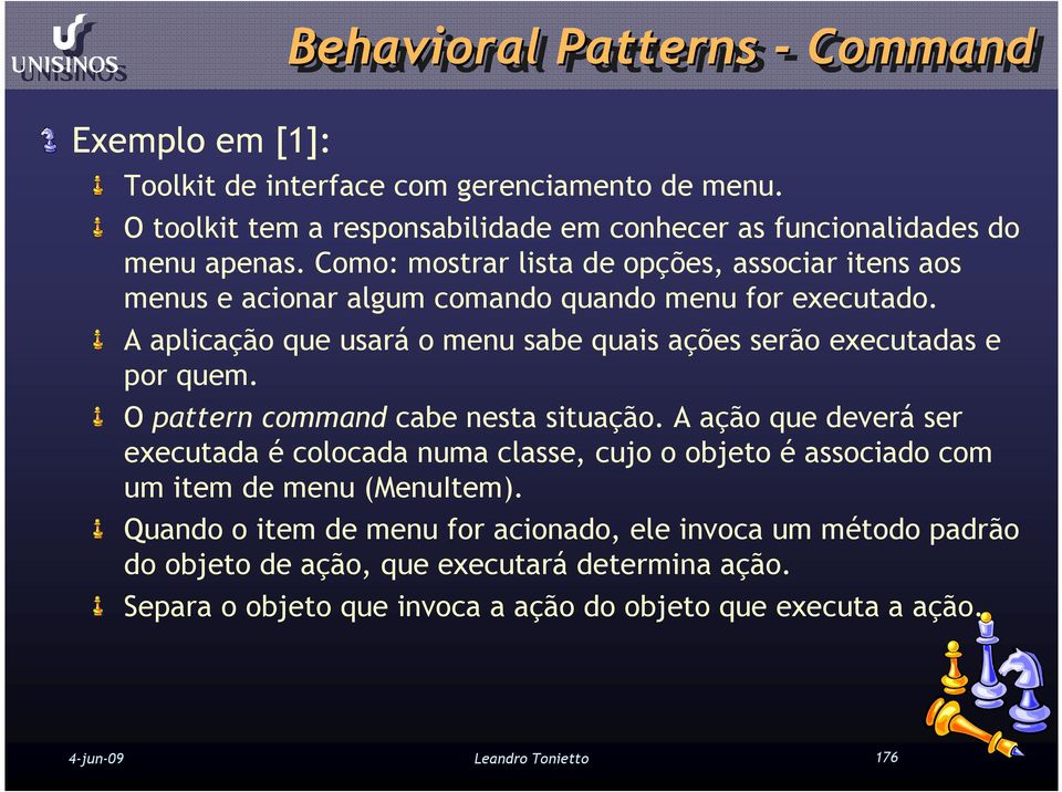 A aplicação que usará o menu sabe quais ações serão executadas e por quem. O pattern command cabe nesta situação.