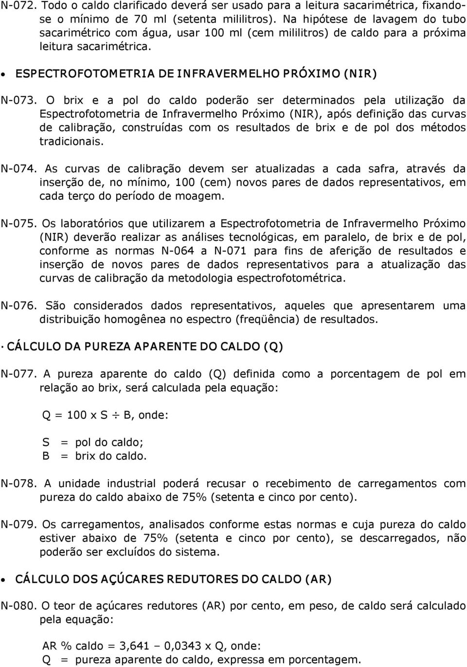 O brix e a pol do caldo poderão ser determinados pela utilização da Espectrofotometria de Infravermelho Próximo (NIR), após definição das curvas de calibração, construídas com os resultados de brix e