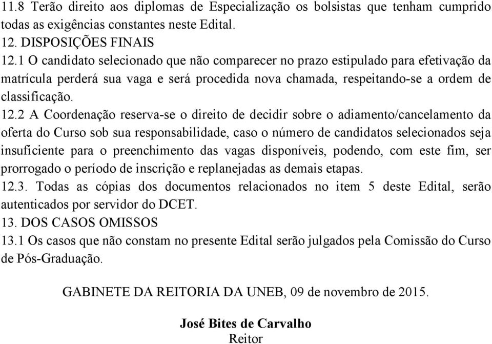 2 A Coordenação reserva-se o direito de decidir sobre o adiamento/cancelamento da oferta do Curso sob sua responsabilidade, caso o número de candidatos selecionados seja insuficiente para o