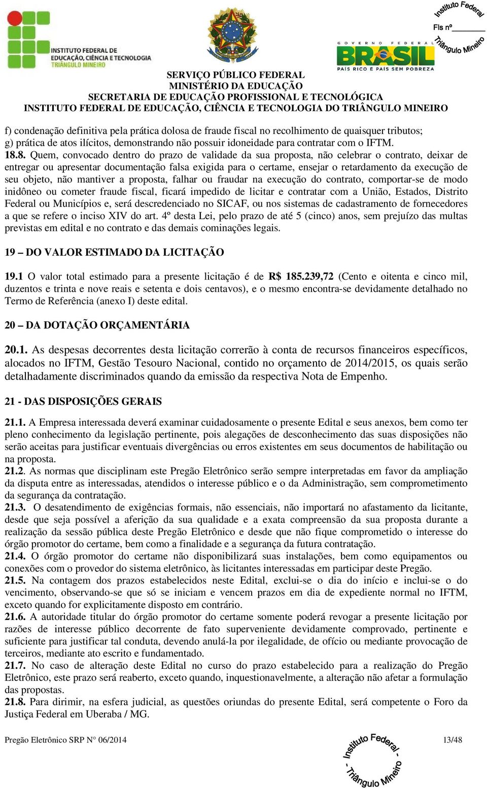 de seu objeto, não mantiver a proposta, falhar ou fraudar na execução do contrato, comportar-se de modo inidôneo ou cometer fraude fiscal, ficará impedido de licitar e contratar com a União, Estados,