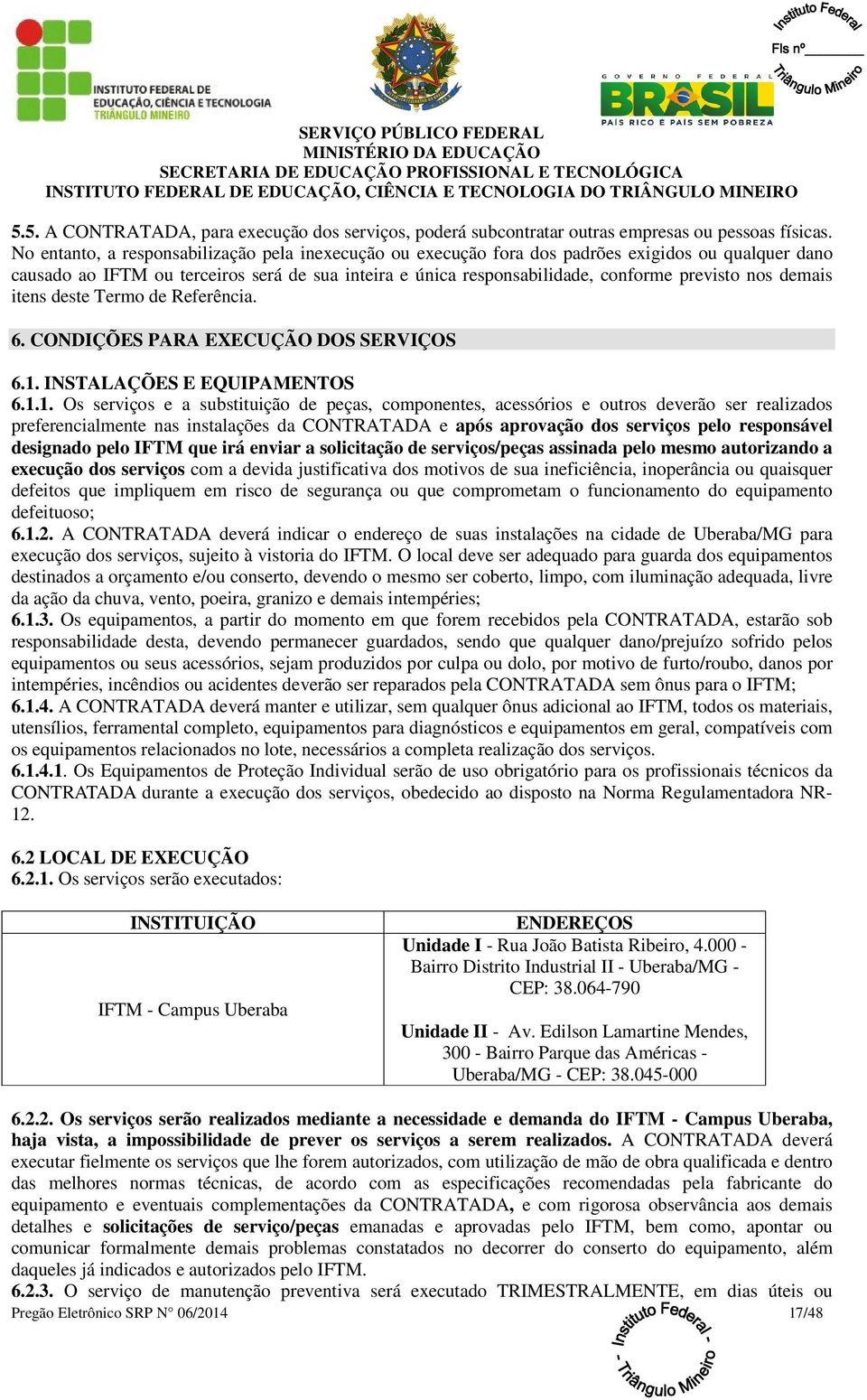 demais itens deste Termo de Referência. 6. CONDIÇÕES PARA EXECUÇÃO DOS SERVIÇOS 6.1.